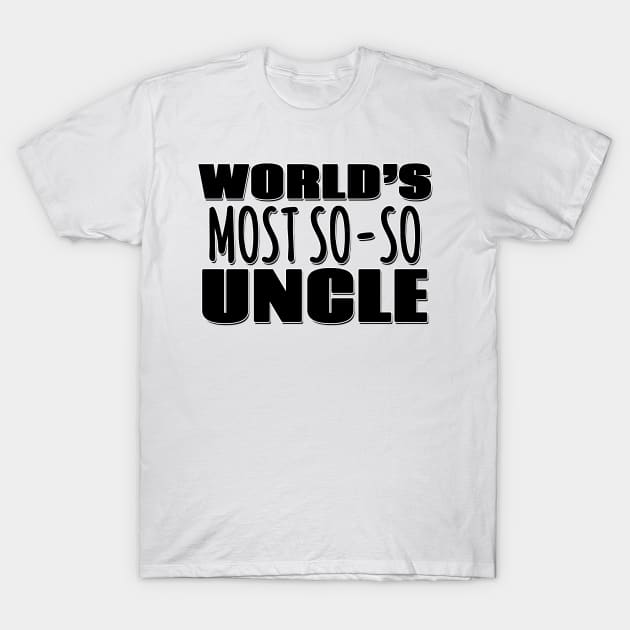 World's Most So-so Uncle T-Shirt by Mookle